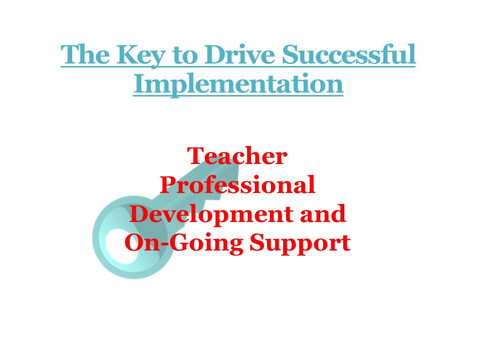 The Key to Drive Successful Implementation Teacher Professional Development and On-Going Support