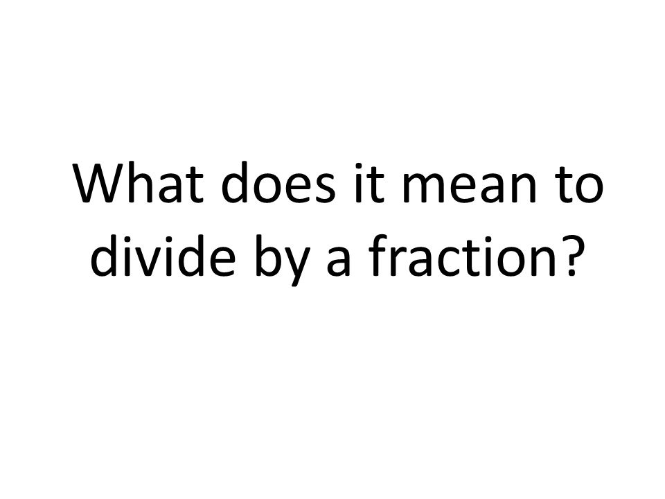 What does it mean to divide by a fraction