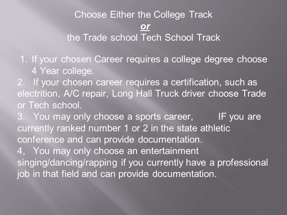 Choose Either the College Track or the Trade school Tech School Track 1.If your chosen Career requires a college degree choose 4 Year college.