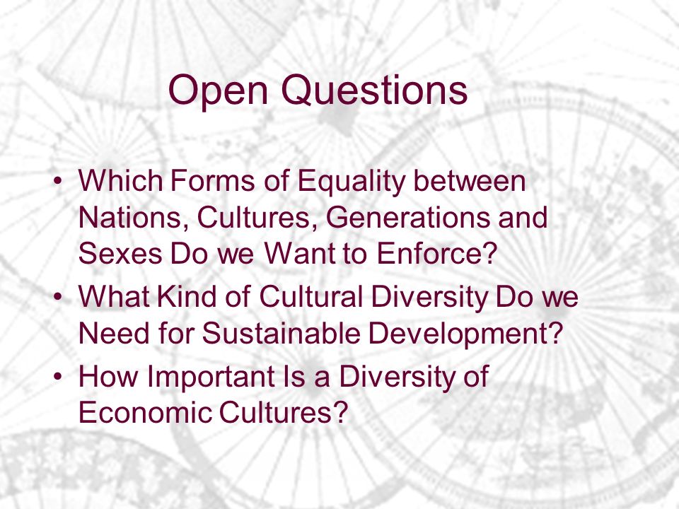 Open Questions Which Forms of Equality between Nations, Cultures, Generations and Sexes Do we Want to Enforce.