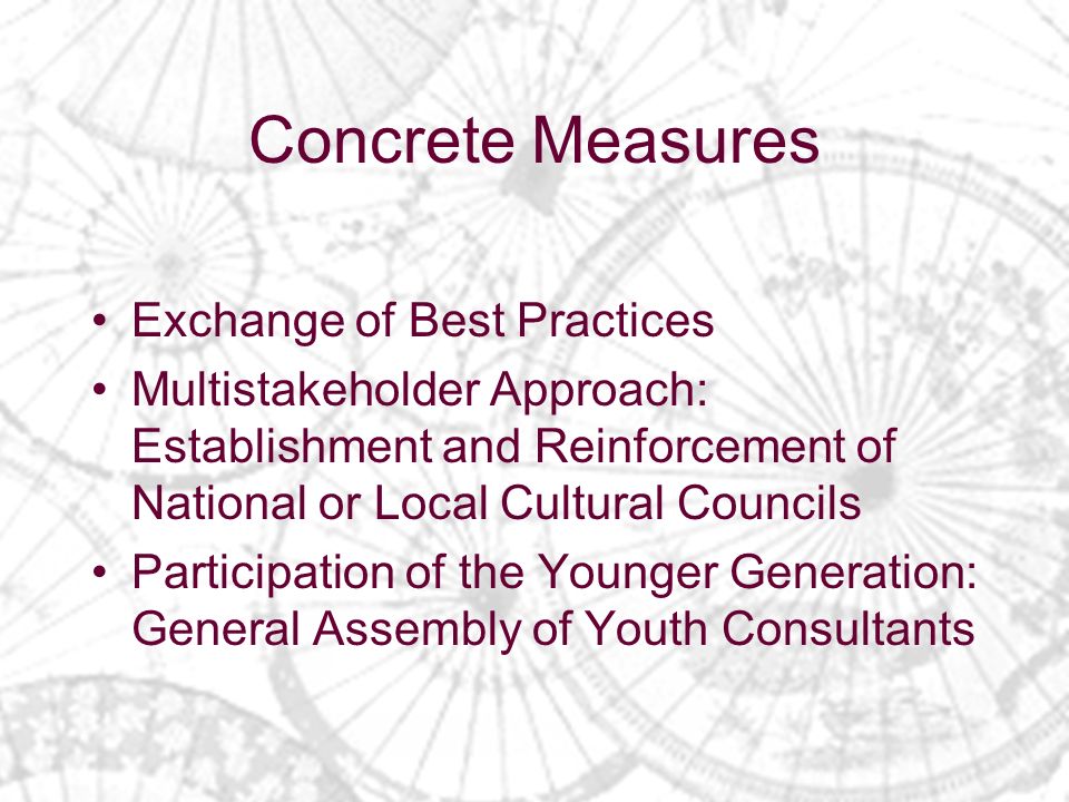 Concrete Measures Exchange of Best Practices Multistakeholder Approach: Establishment and Reinforcement of National or Local Cultural Councils Participation of the Younger Generation: General Assembly of Youth Consultants