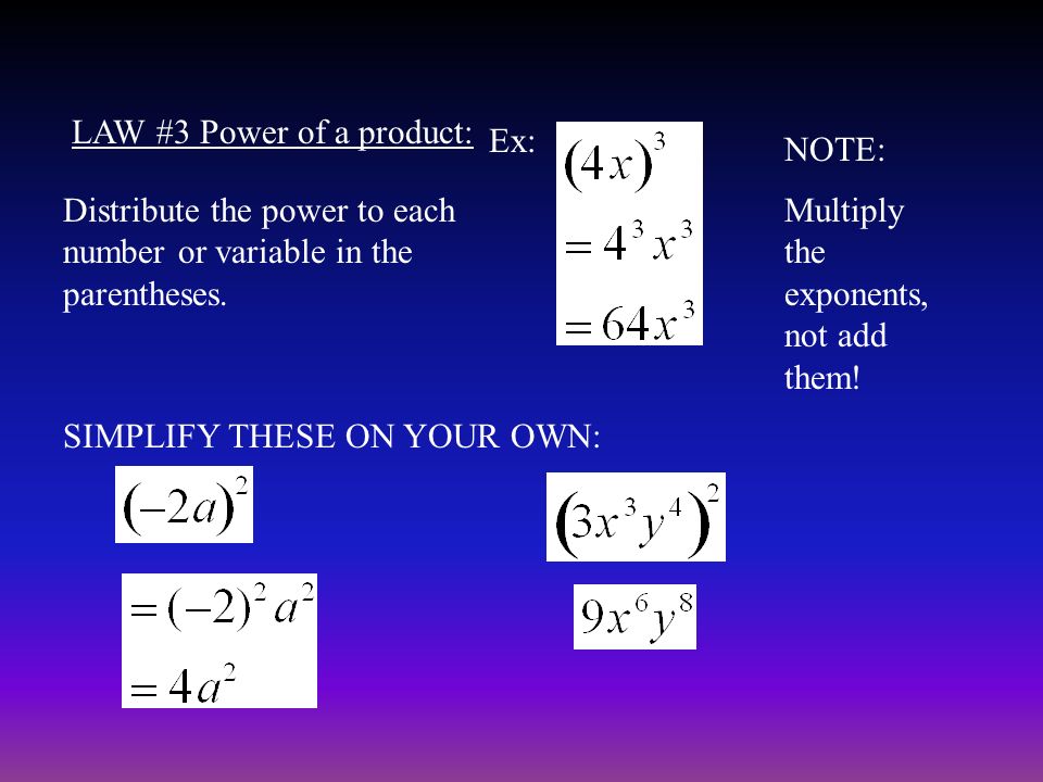 LAW #3 Power of a product: Distribute the power to each number or variable in the parentheses.