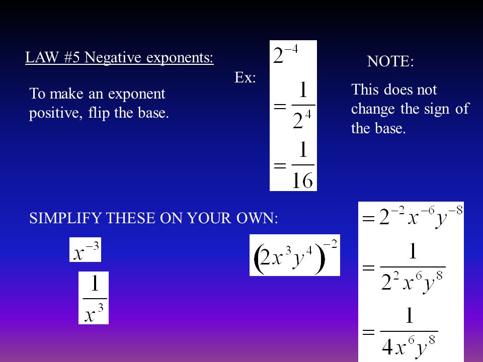 LAW #5 Negative exponents: To make an exponent positive, flip the base.