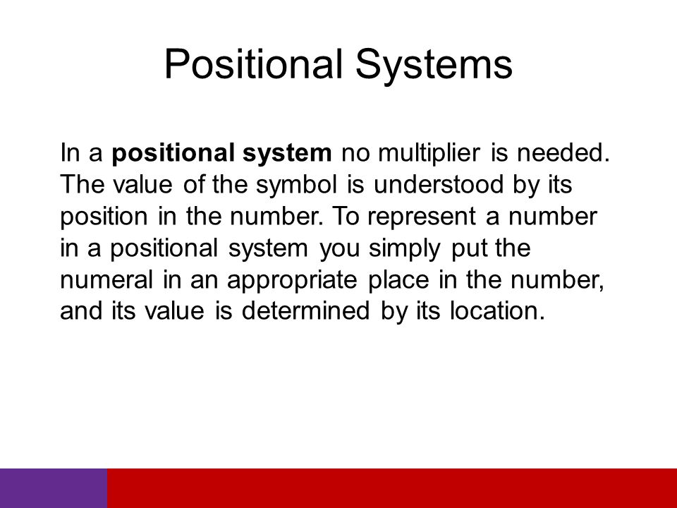 Positional Systems In a positional system no multiplier is needed.