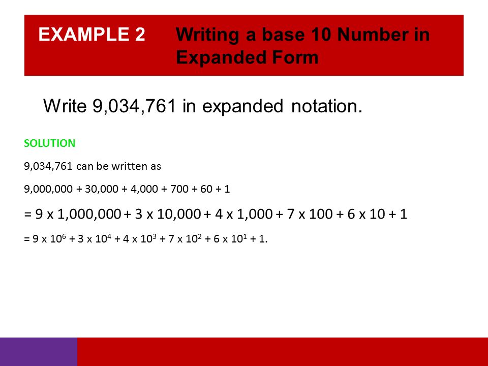 EXAMPLE 2 Writing a base 10 Number in Expanded Form Write 9,034,761 in expanded notation.