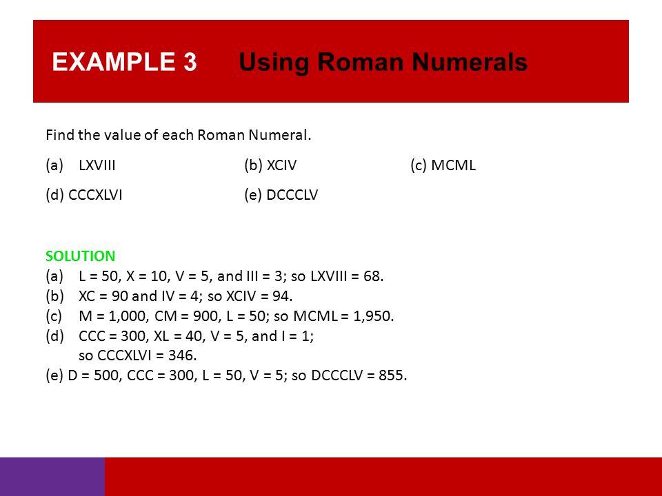 EXAMPLE 3 Using Roman Numerals SOLUTION (a)L = 50, X = 10, V = 5, and III = 3; so LXVIII = 68.