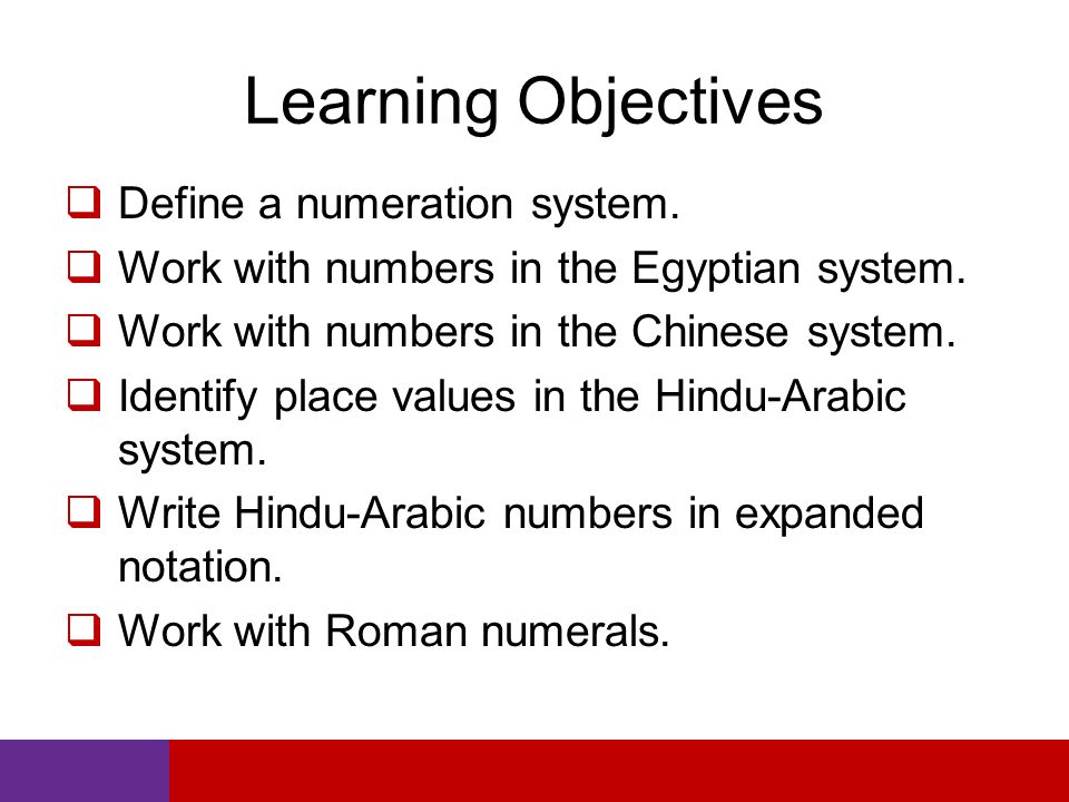 Learning Objectives  Define a numeration system.  Work with numbers in the Egyptian system.