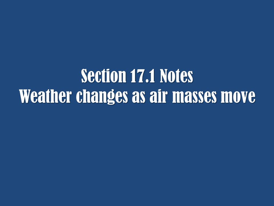 Section 17.1 Notes Weather changes as air masses move