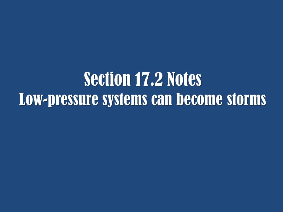 Section 17.2 Notes Low-pressure systems can become storms