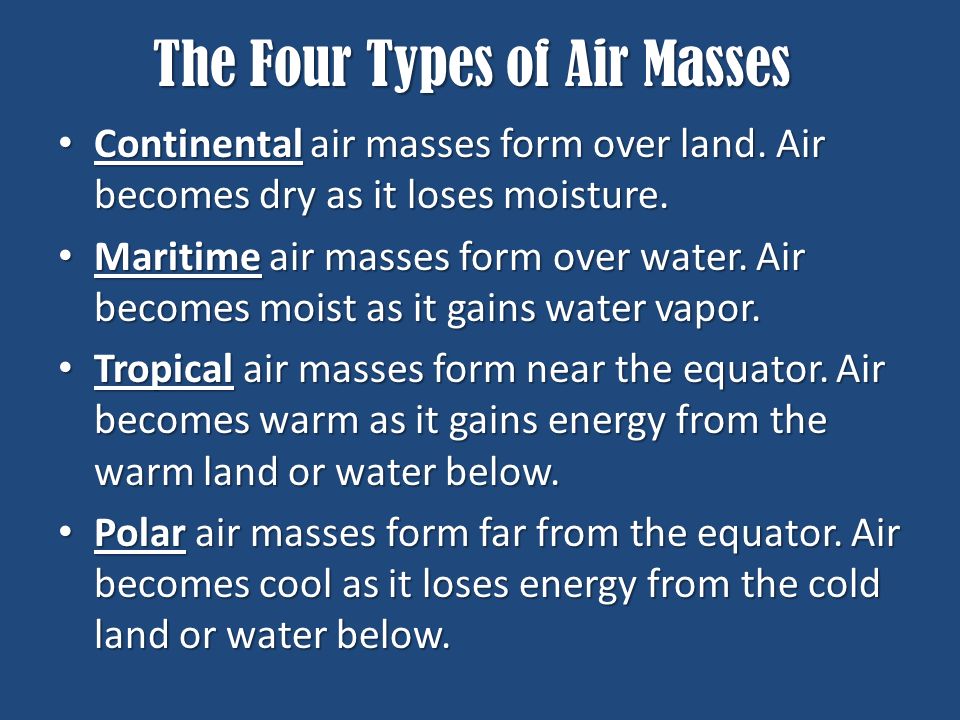 The Four Types of Air Masses Continental air masses form over land.