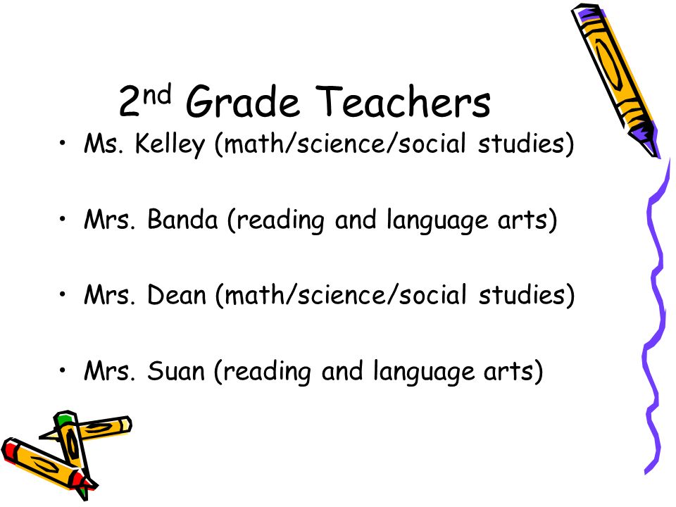 2 nd Grade Teachers Ms. Kelley (math/science/social studies) Mrs.