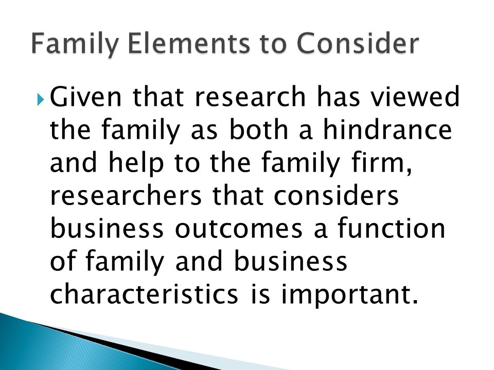  Given that research has viewed the family as both a hindrance and help to the family firm, researchers that considers business outcomes a function of family and business characteristics is important.