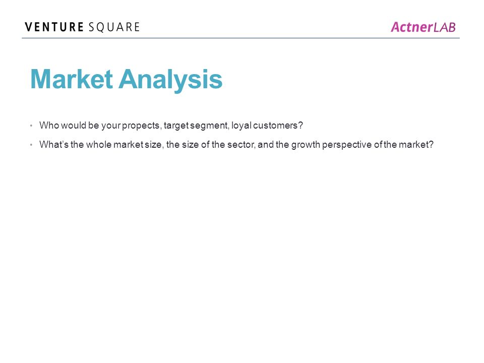 Market Analysis Who would be your propects, target segment, loyal customers.