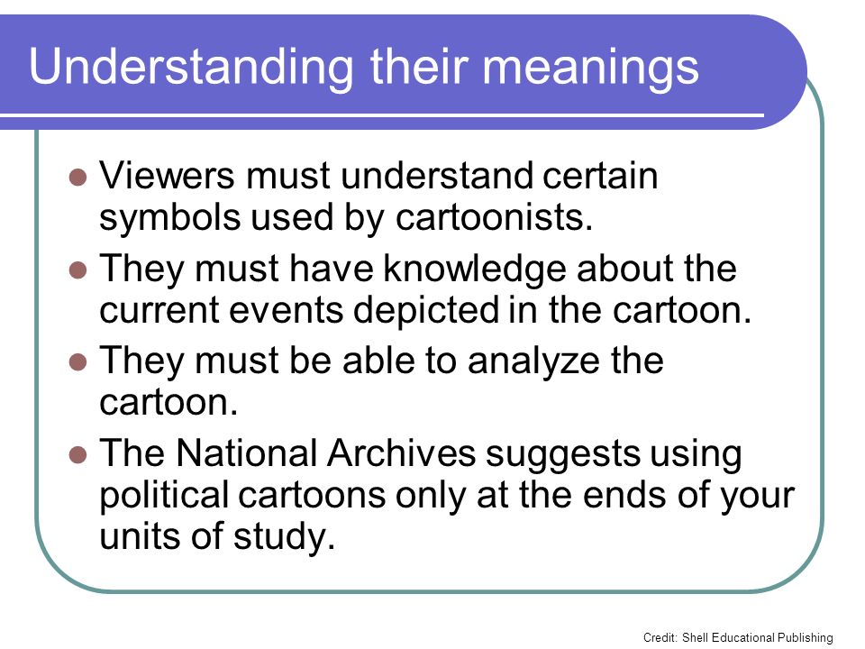 Understanding their meanings Viewers must understand certain symbols used by cartoonists.