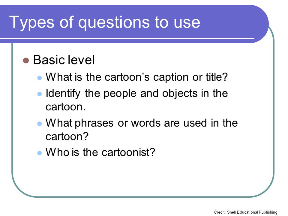 Types of questions to use Basic level What is the cartoon’s caption or title.
