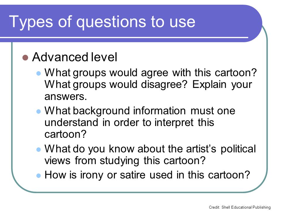 Types of questions to use Advanced level What groups would agree with this cartoon.