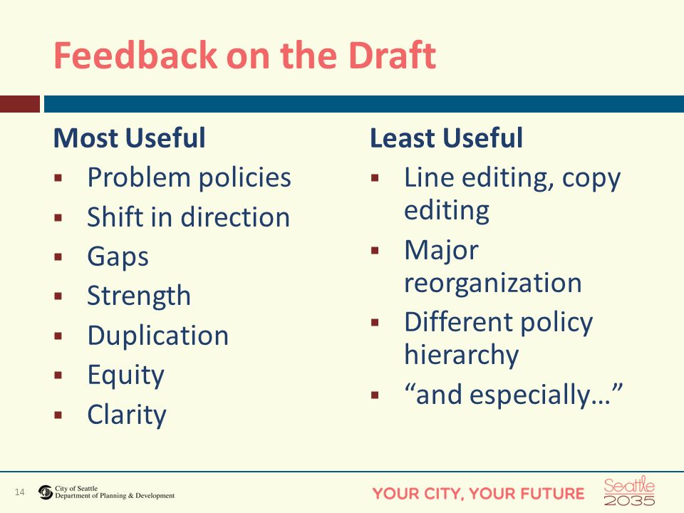 14 Feedback on the Draft Most Useful  Problem policies  Shift in direction  Gaps  Strength  Duplication  Equity  Clarity Least Useful  Line editing, copy editing  Major reorganization  Different policy hierarchy  and especially…