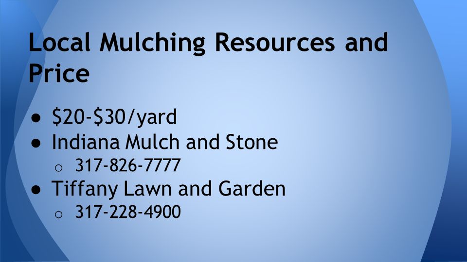 ● $20-$30/yard ● Indiana Mulch and Stone o ● Tiffany Lawn and Garden o Local Mulching Resources and Price
