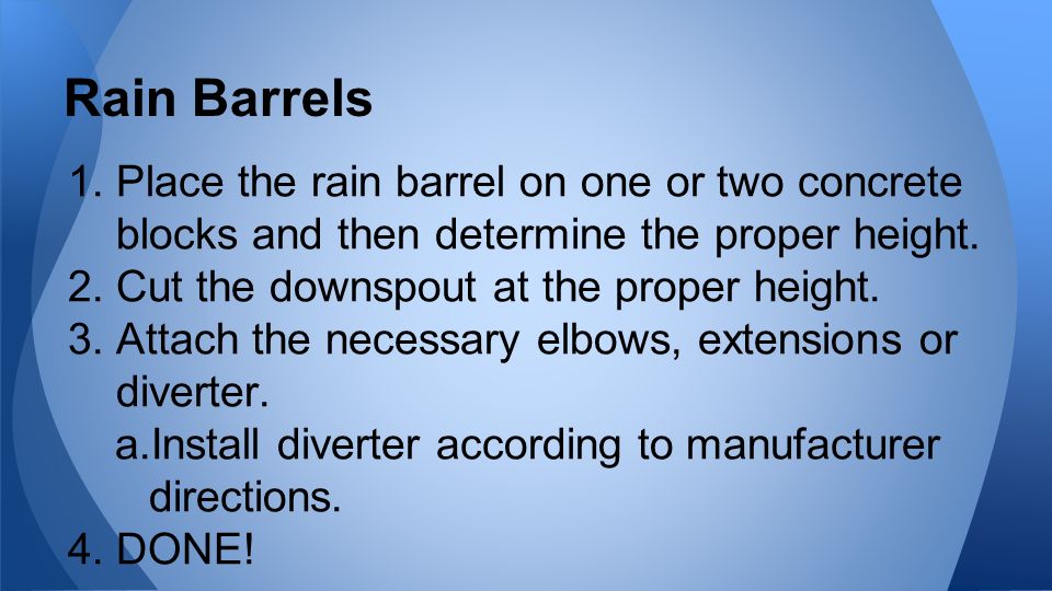 Rain Barrels 1.Place the rain barrel on one or two concrete blocks and then determine the proper height.