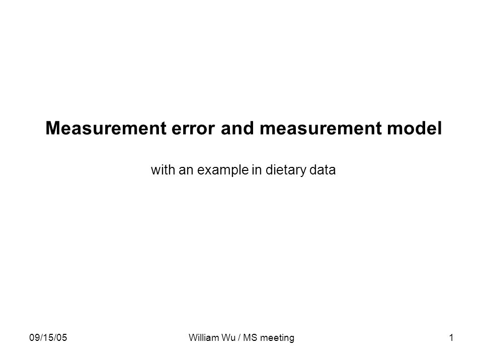 09/15/05William Wu / MS meeting1 Measurement error and measurement model with an example in dietary data