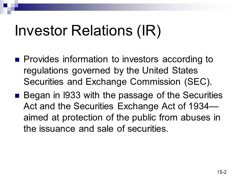 15-2 Investor Relations (IR) Provides information to investors according to regulations governed by the United States Securities and Exchange Commission (SEC).