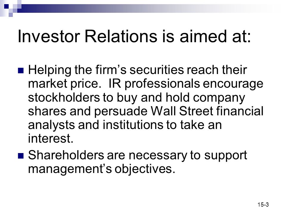 15-3 Investor Relations is aimed at: Helping the firm’s securities reach their market price.