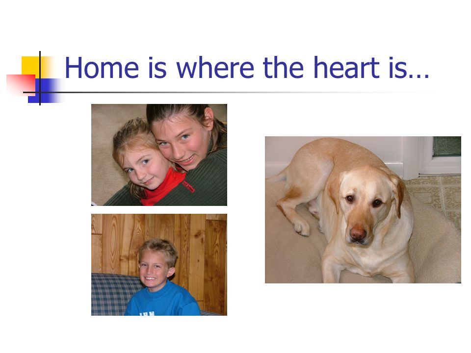 Home is where the heart is…