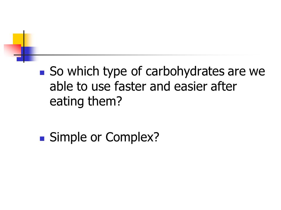 So which type of carbohydrates are we able to use faster and easier after eating them.