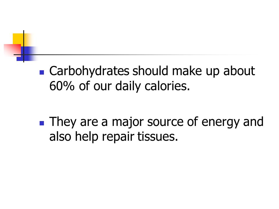 Carbohydrates should make up about 60% of our daily calories.