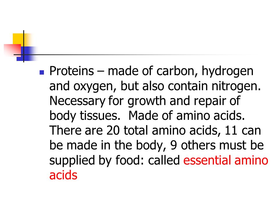 Proteins – made of carbon, hydrogen and oxygen, but also contain nitrogen.