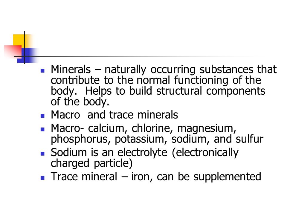 Minerals – naturally occurring substances that contribute to the normal functioning of the body.