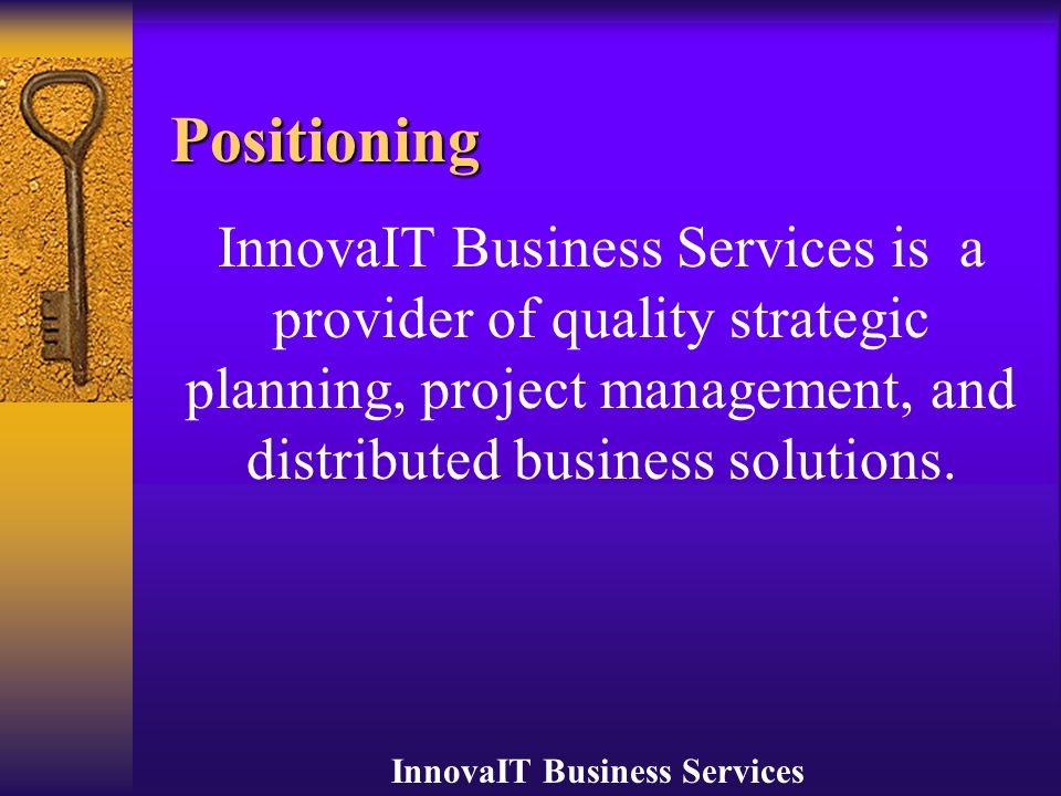 InnovaIT Business Services Positioning InnovaIT Business Services is a provider of quality strategic planning, project management, and distributed business solutions.
