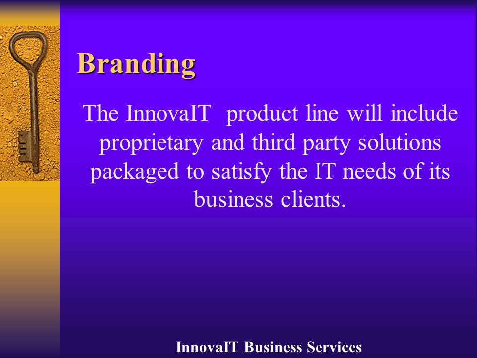 InnovaIT Business Services Branding The InnovaIT product line will include proprietary and third party solutions packaged to satisfy the IT needs of its business clients.