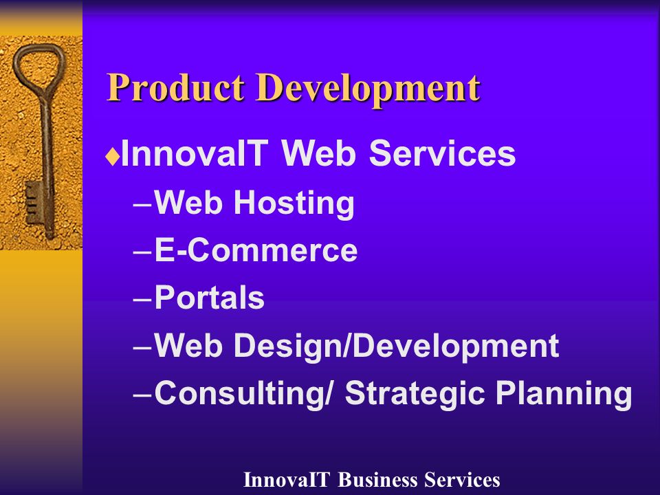 InnovaIT Business Services Product Development  InnovaIT Web Services – Web Hosting – E-Commerce – Portals – Web Design/Development – Consulting/ Strategic Planning