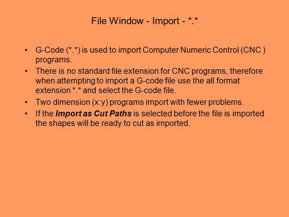 File Window - Import - *.* G-Code (*.*) is used to import Computer Numeric Control (CNC ) programs.