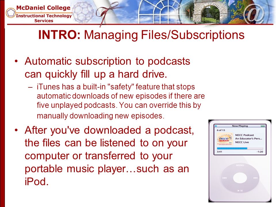 INTRO: Managing Files/Subscriptions Automatic subscription to podcasts can quickly fill up a hard drive.