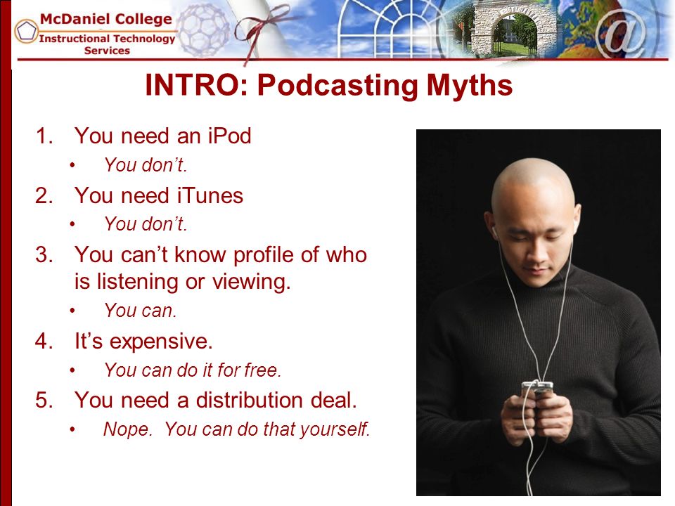 INTRO: Podcasting Myths 1.You need an iPod You don’t.