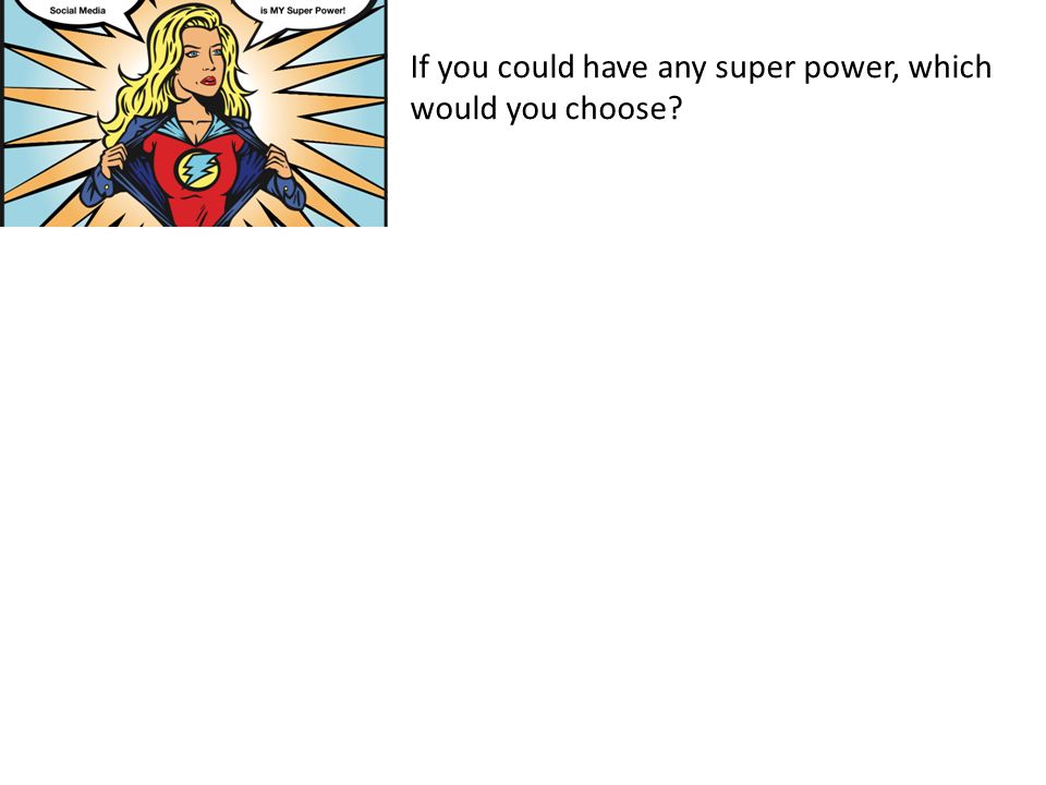 If you could have any super power, which would you choose