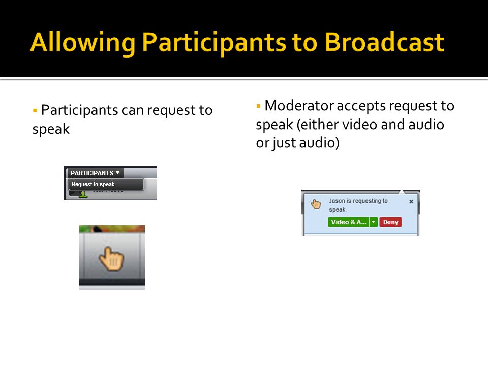 Participants can request to speak  Moderator accepts request to speak (either video and audio or just audio)