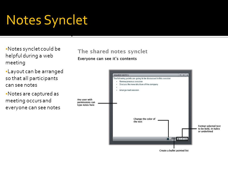 Notes Synclet  Notes synclet could be helpful during a web meeting  Layout can be arranged so that all participants can see notes  Notes are captured as meeting occurs and everyone can see notes