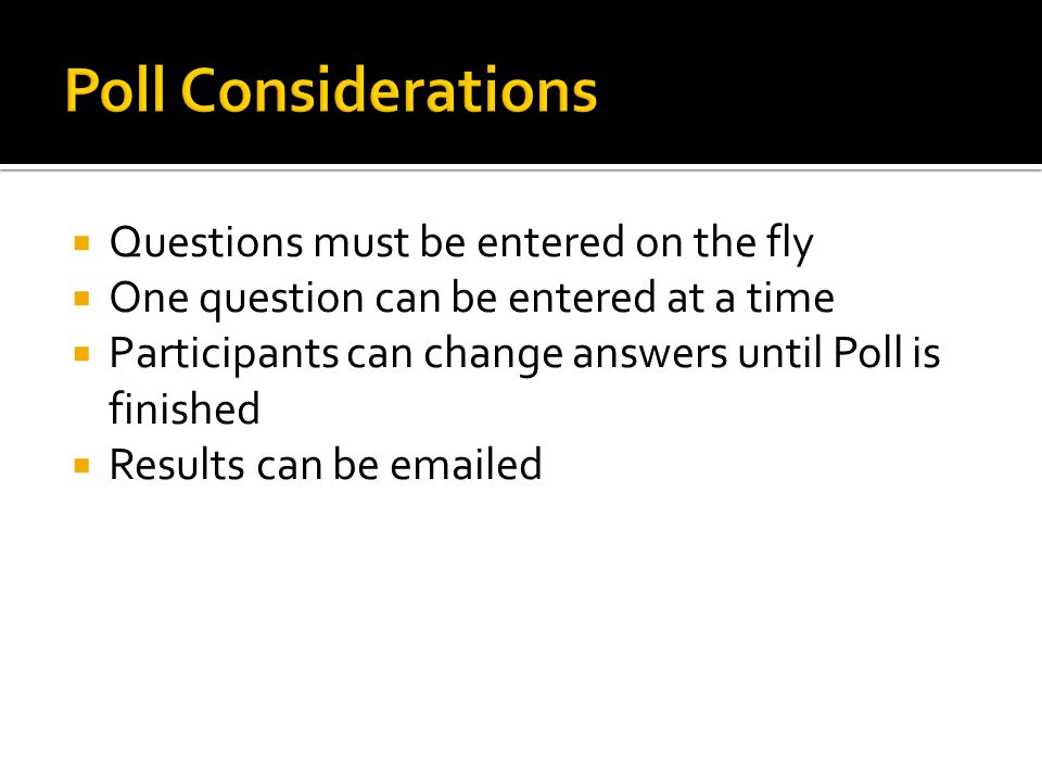  Questions must be entered on the fly  One question can be entered at a time  Participants can change answers until Poll is finished  Results can be  ed