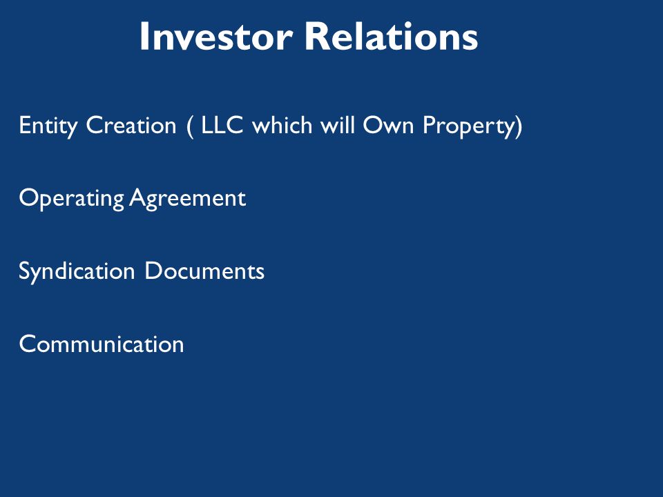 Entity Creation ( LLC which will Own Property) Operating Agreement Syndication Documents Communication Investor Relations