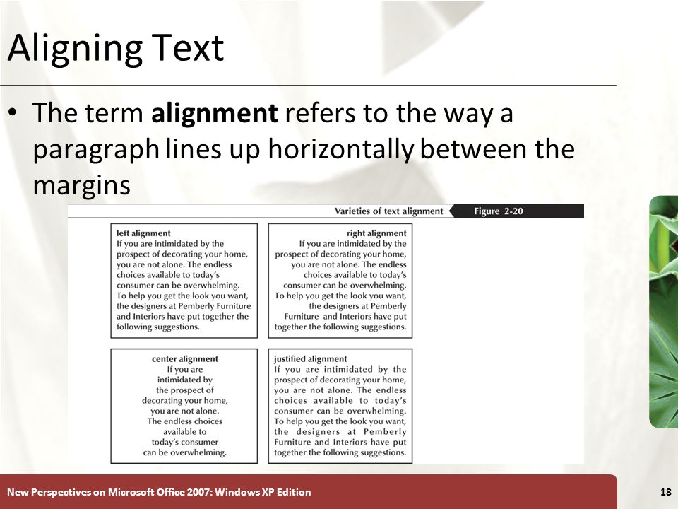 XP New Perspectives on Microsoft Office 2007: Windows XP Edition18 Aligning Text The term alignment refers to the way a paragraph lines up horizontally between the margins