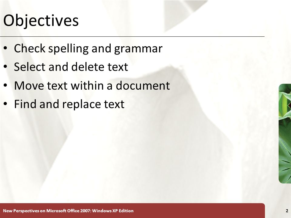 XP New Perspectives on Microsoft Office 2007: Windows XP Edition2 Objectives Check spelling and grammar Select and delete text Move text within a document Find and replace text