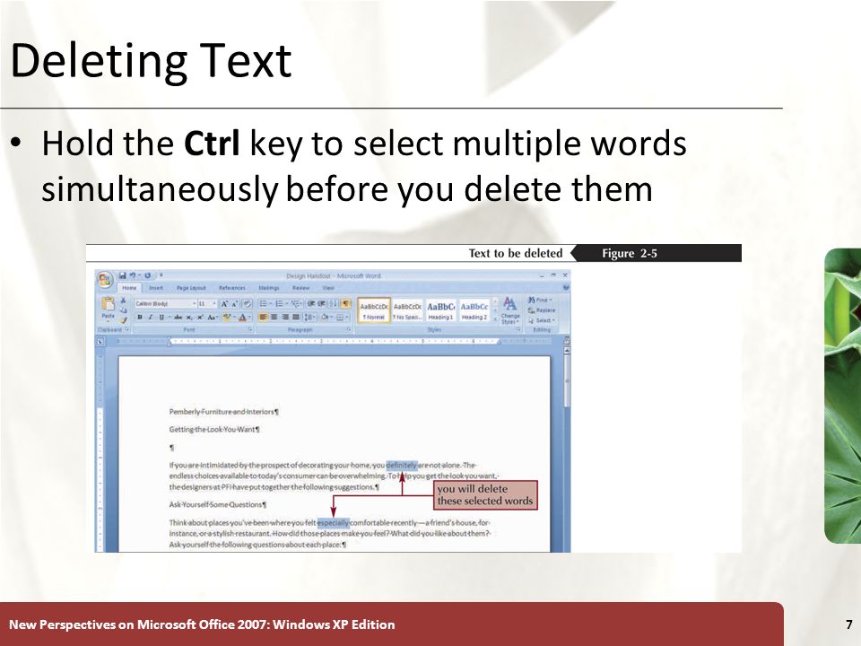 XP New Perspectives on Microsoft Office 2007: Windows XP Edition7 Deleting Text Hold the Ctrl key to select multiple words simultaneously before you delete them