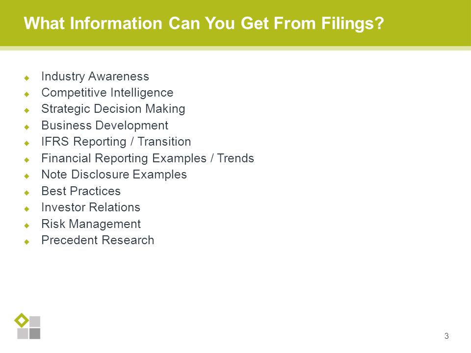  Industry Awareness  Competitive Intelligence  Strategic Decision Making  Business Development  IFRS Reporting / Transition  Financial Reporting Examples / Trends  Note Disclosure Examples  Best Practices  Investor Relations  Risk Management  Precedent Research What Information Can You Get From Filings.