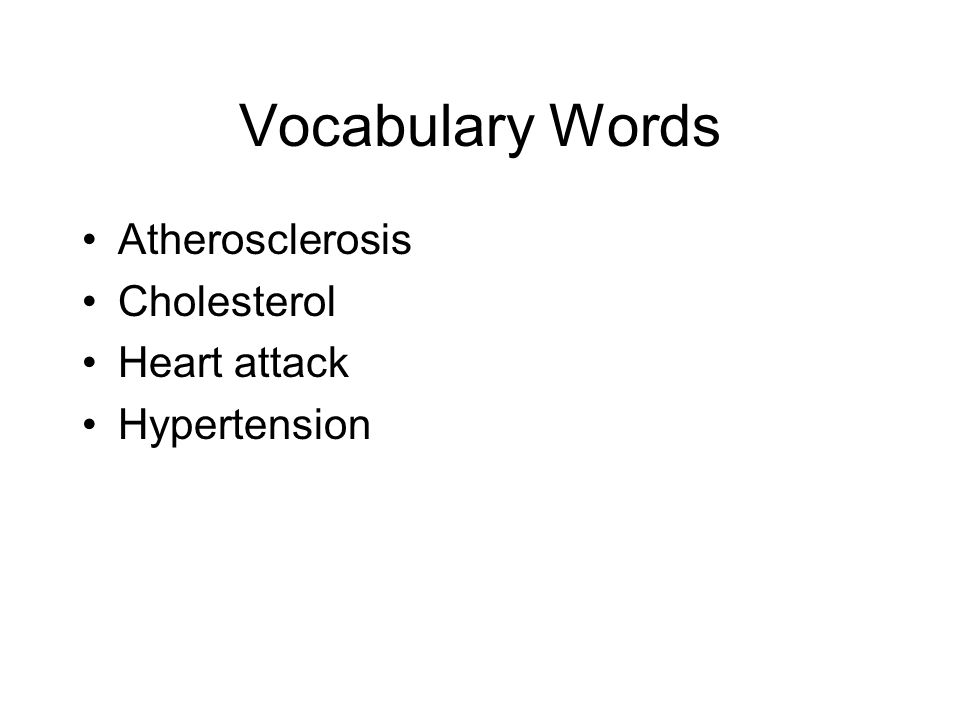 Vocabulary Words Atherosclerosis Cholesterol Heart attack Hypertension