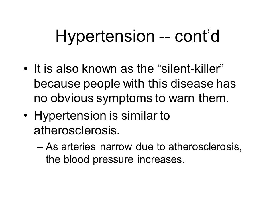 Hypertension -- cont’d It is also known as the silent-killer because people with this disease has no obvious symptoms to warn them.