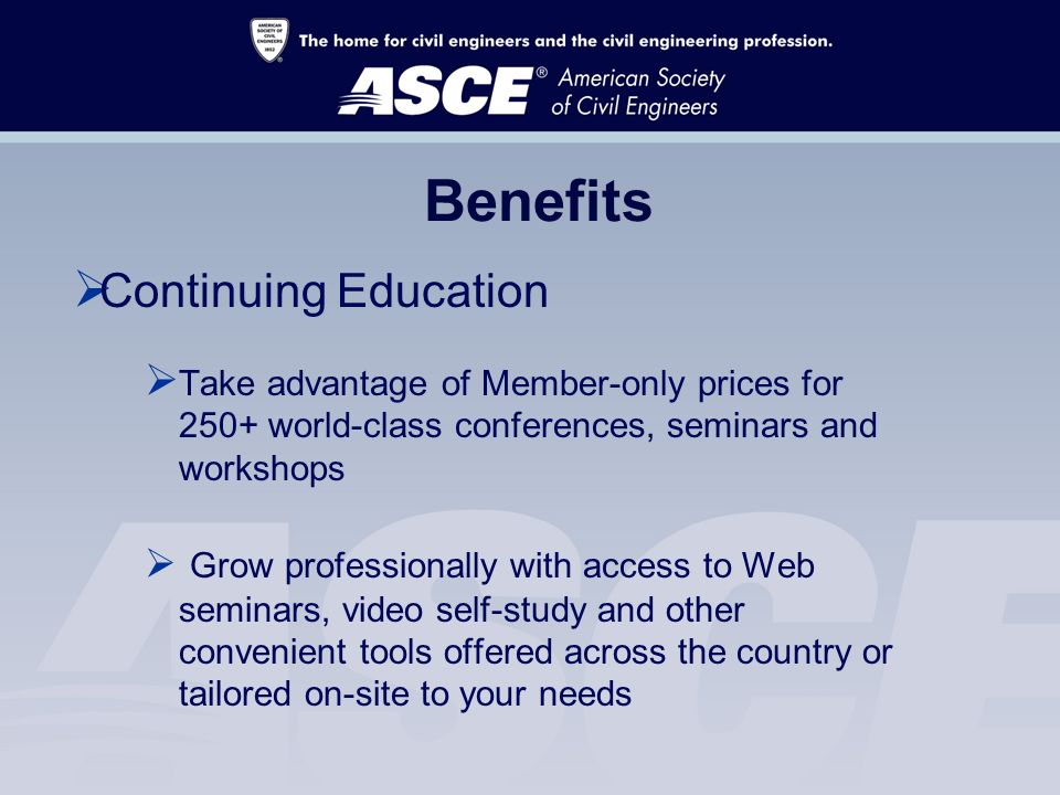 Benefits  Continuing Education  Take advantage of Member-only prices for 250+ world-class conferences, seminars and workshops  Grow professionally with access to Web seminars, video self-study and other convenient tools offered across the country or tailored on-site to your needs