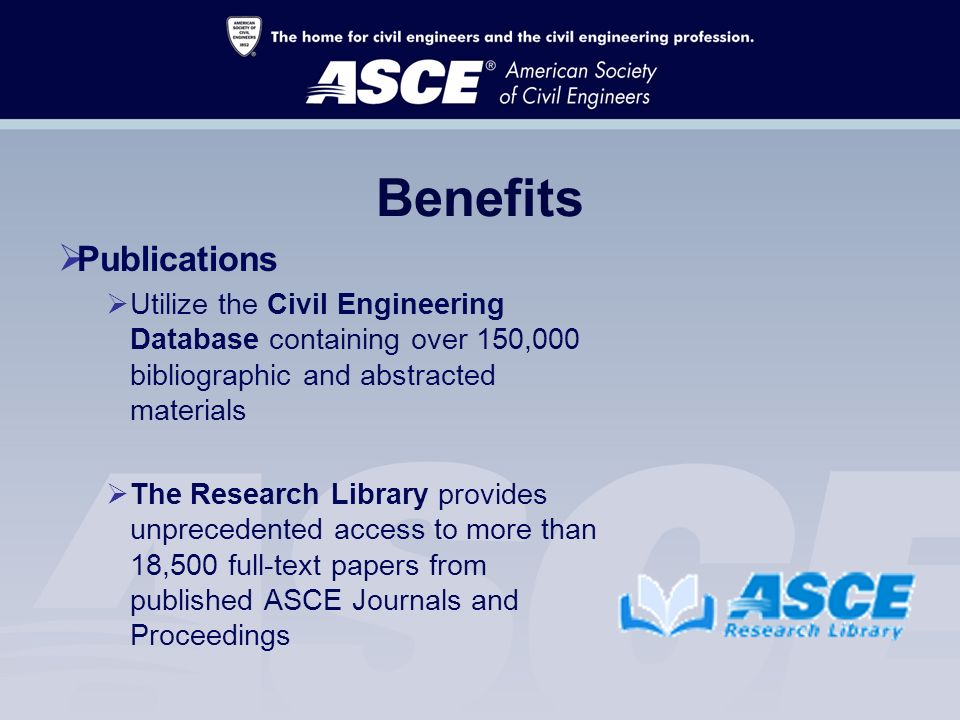 Benefits  Publications  Utilize the Civil Engineering Database containing over 150,000 bibliographic and abstracted materials  The Research Library provides unprecedented access to more than 18,500 full-text papers from published ASCE Journals and Proceedings